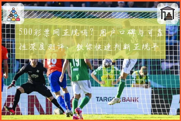500彩票网正规吗？用户口碑与可靠性深度测评，教你快速判断正规平台