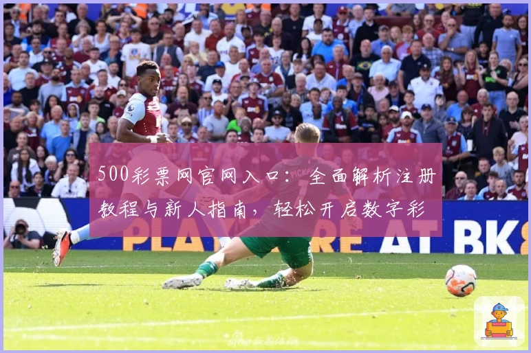 500彩票网官网入口：全面解析注册教程与新人指南，轻松开启数字彩票新体验