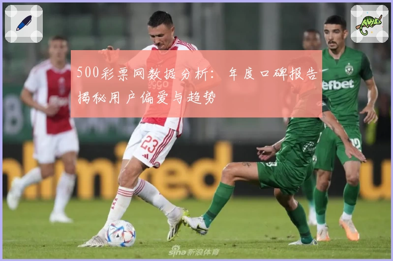 500彩票网数据分析：年度口碑报告揭秘用户偏爱与趋势