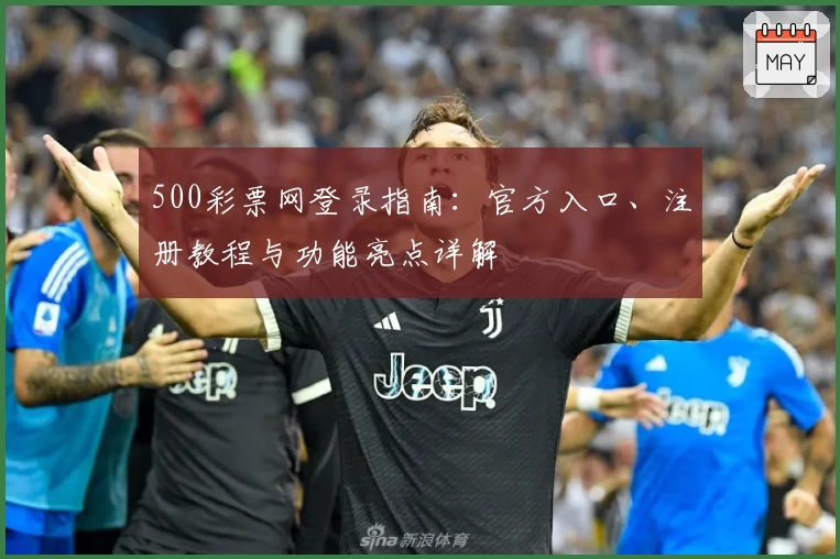 500彩票网登录指南：官方入口、注册教程与功能亮点详解